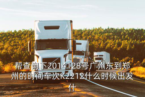 bendibao，幫查詢下2014128號廣州東到鄭州的時間車次K2212什么時候出發什