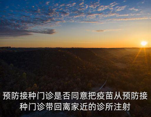 預防接種門診，預防接種門診是否同意把疫苗從預防接種門診帶回離家近的診所注射