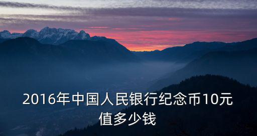 2016年中國人民銀行紀念幣10元值多少錢