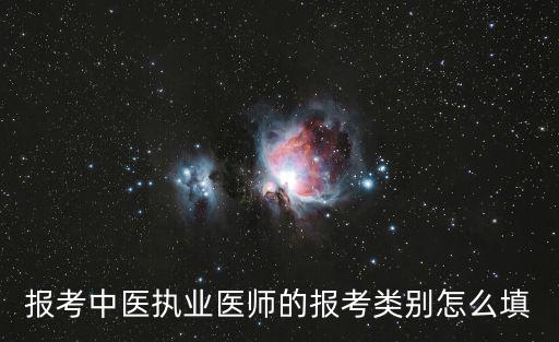 報考中醫執業醫師的報考類別怎么填