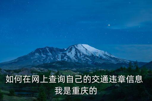 如何在網上查詢自己的交通違章信息 我是重慶的
