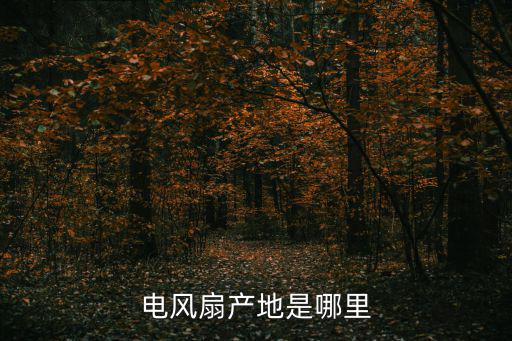 電風扇產地是哪里