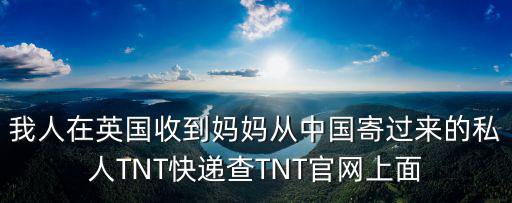 tnt快遞官網，我人在英國收到媽媽從中國寄過來的私人TNT快遞查TNT官網上面
