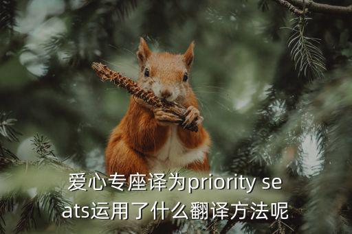 愛心專座，愛心專座譯為priority seats運用了什么翻譯方法呢