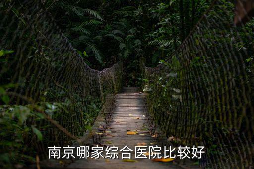 南京最好的醫(yī)院，南京哪家綜合醫(yī)院比較好