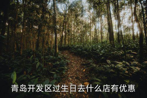 青島開發區過生日去什么店有優惠