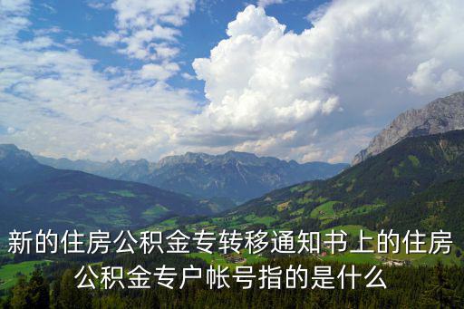 新的住房公積金專轉移通知書上的住房公積金專戶帳號指的是什么