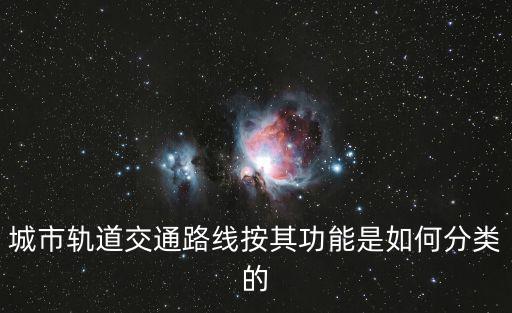 城市軌道交通路線按其功能是如何分類的