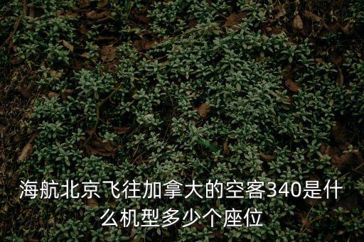 海航北京飛往加拿大的空客340是什么機(jī)型多少個(gè)座位