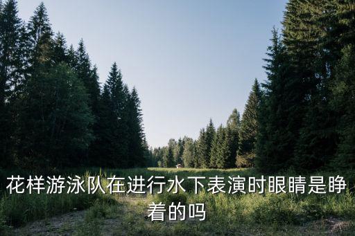 花樣游泳隊在進行水下表演時眼睛是睜著的嗎