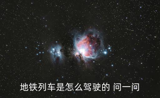 地鐵列車，地鐵列車是怎么駕駛的 問一問