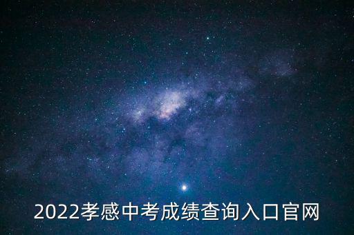 2022孝感中考成績查詢?nèi)肟诠倬W(wǎng)
