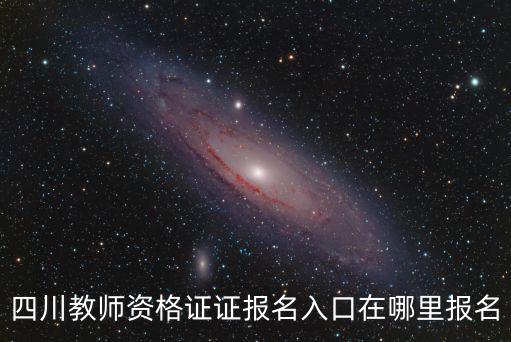 四川教師資格證證報(bào)名入口在哪里報(bào)名