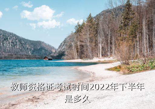 教師資格證考試時間2022年下半年是多久