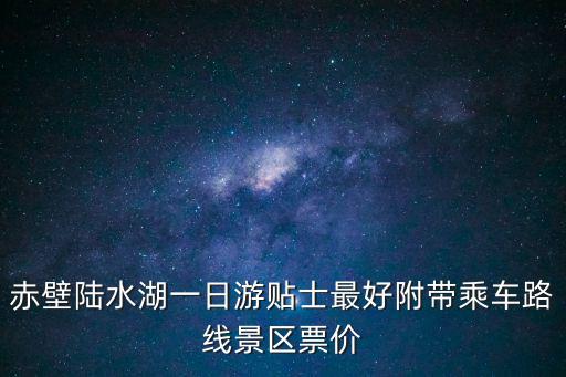 赤壁陸水湖一日游貼士最好附帶乘車路線景區(qū)票價(jià)