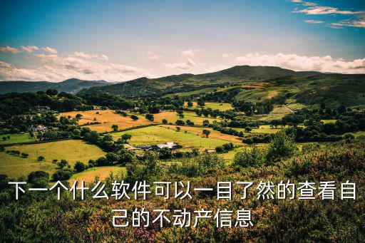 下一個什么軟件可以一目了然的查看自己的不動產信息