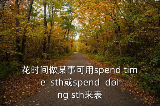 花時間做某事可用spend time  sth或spend  doing sth來表