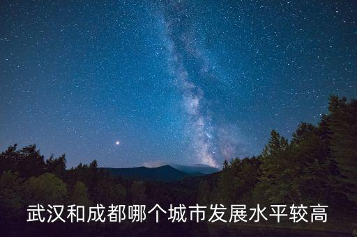 武漢和成都哪個城市發展水平較高