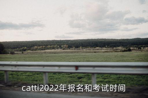catti2022年報名和考試時間