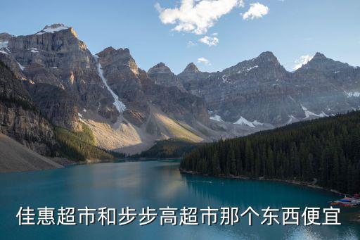 佳惠超市，佳惠超市和步步高超市那個東西便宜