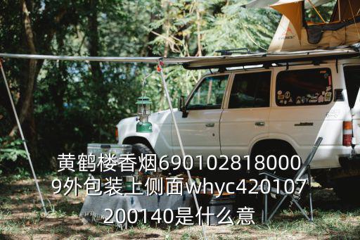 黃鶴樓香煙6901028180009外包裝上側(cè)面whyc420107200140是什么意