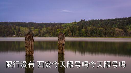 限行沒有 西安今天限號嗎今天限號嗎