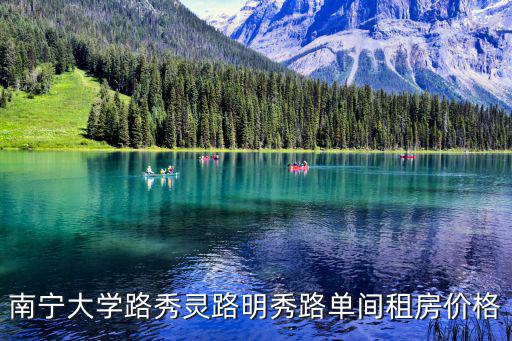 南寧大學(xué)路秀靈路明秀路單間租房?jī)r(jià)格