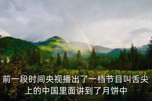 前一段時間央視播出了一檔節目叫舌尖上的中國里面講到了月餅中