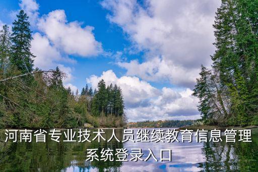 河南省專業技術人員繼續教育信息管理系統登錄入口