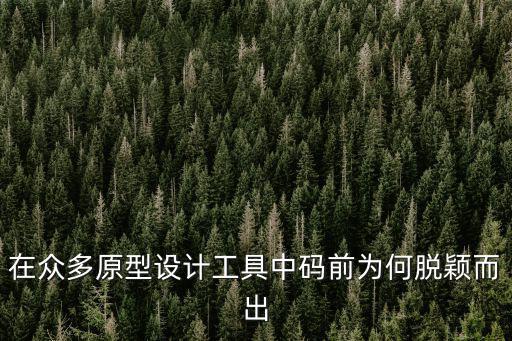 在眾多原型設(shè)計(jì)工具中碼前為何脫穎而出