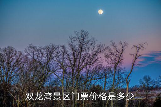 雙龍灣景區門票價格是多少