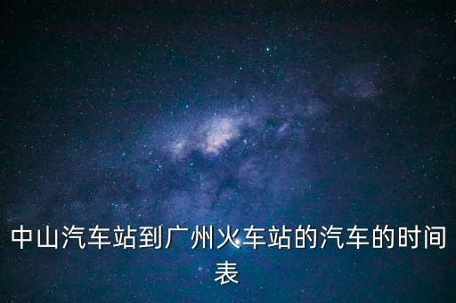 中山汽車站到廣州火車站的汽車的時間表