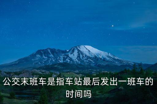 公交末班車是指車站最后發出一班車的時間嗎