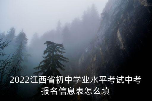 2022江西省初中學(xué)業(yè)水平考試中考報名信息表怎么填