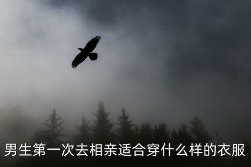 男生第一次去相親適合穿什么樣的衣服