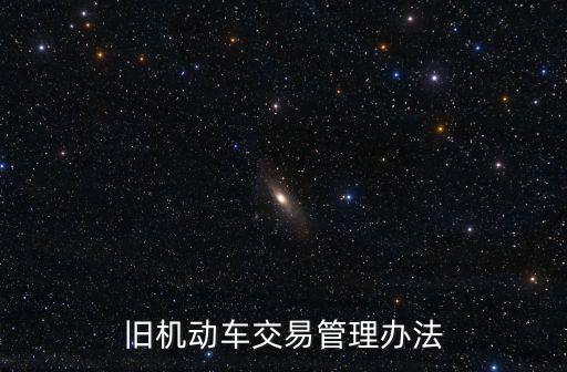舊機(jī)動(dòng)車交易管理辦法
