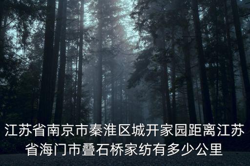 江蘇省南京市秦淮區(qū)城開(kāi)家園距離江蘇省海門(mén)市疊石橋家紡有多少公里