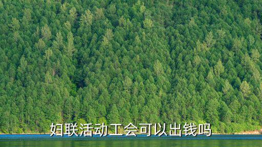 婦聯(lián)活動(dòng)工會(huì)可以出錢嗎