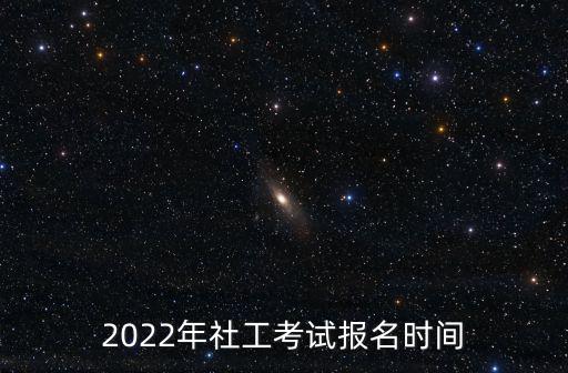 2022年社工考試報名時間