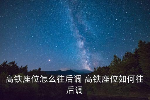 高鐵座位怎么往后調(diào) 高鐵座位如何往后調(diào)