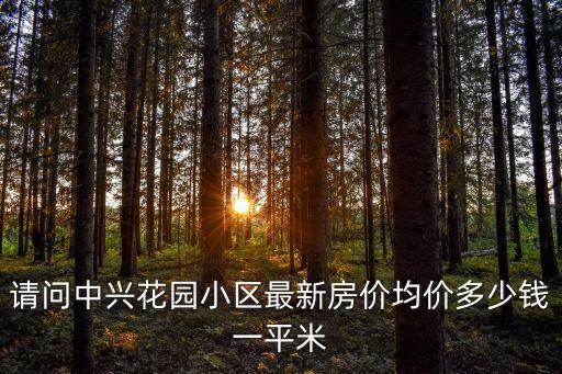 請問中興花園小區(qū)最新房價均價多少錢一平米
