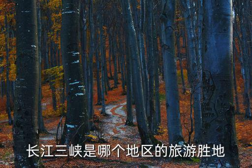 長(zhǎng)江三峽景點(diǎn)，長(zhǎng)江三峽是哪個(gè)地區(qū)的旅游勝地