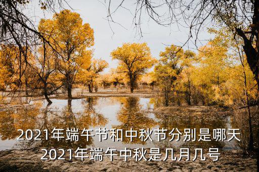 2021年端午節和中秋節分別是哪天 2021年端午中秋是幾月幾號