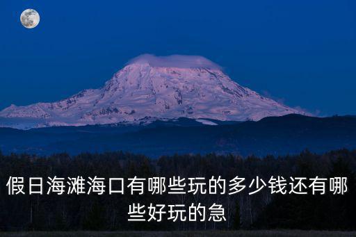 假日海灘海口有哪些玩的多少錢(qián)還有哪些好玩的急