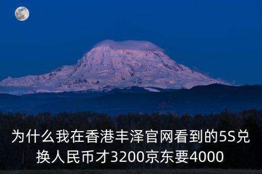 為什么我在香港豐澤官網看到的5S兌換人民幣才3200京東要4000