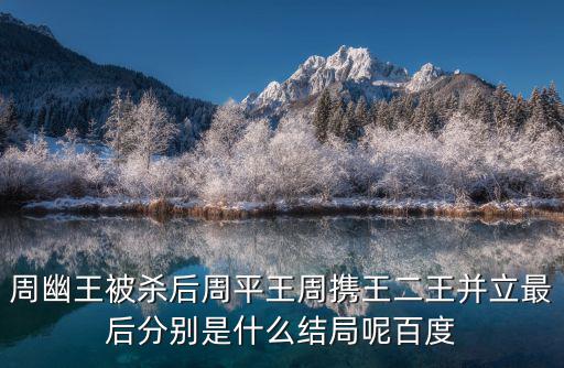 周幽王被殺后周平王周攜王二王并立最后分別是什么結(jié)局呢百度