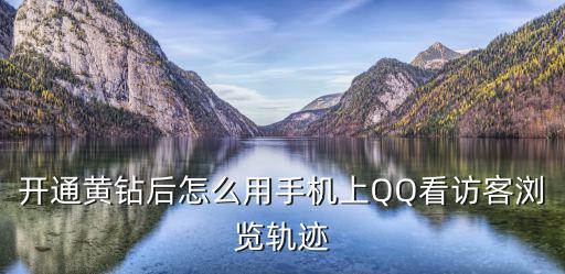 qq軌跡，開通黃鉆后怎么用手機上QQ看訪客瀏覽軌跡