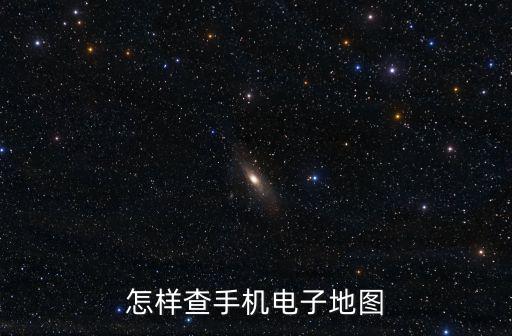 怎樣查手機(jī)電子地圖