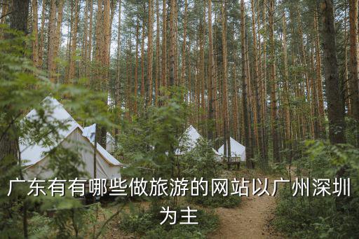 廣東有有哪些做旅游的網站以廣州深圳為主