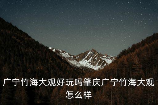 竹海大觀，竹海大觀近處的河流叫什么